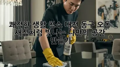 쾌적한 생활 청소: 대전 동구 오동 새집처럼 빛나는 나만의 공간 만들기 ✨