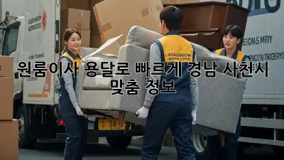 원룸이사, 용달로 빠르게!💨 경남 사천시 맞춤 정보
